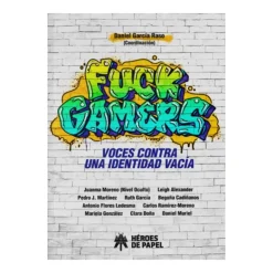 Libro Fuck Gamers: voces contra una identidad vacía